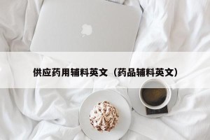 供应药用辅料英文（药品辅料英文）