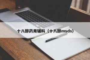十八醇药用辅料（十八醇msds）