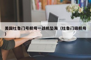 美国杜鲁门号航母一战机坠海（杜鲁门级航母）