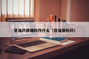 甘油药用辅料作什么（甘油原料药）