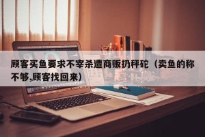 顾客买鱼要求不宰杀遭商贩扔秤砣（卖鱼的称不够,顾客找回来）
