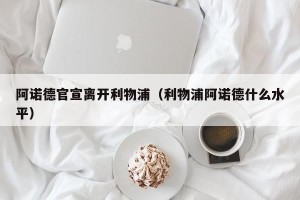阿诺德官宣离开利物浦（利物浦阿诺德什么水平）